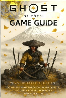 GHOST OF YTEI: GAME GUIDE 2025 UPDATED EDITION: COMPLETE WALKTHROUGH... Robert K