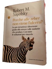 LIBRO PERCHÉ ALLE ZEBRE NON VIENE L'ULCERA? - ROBERT M. SAPOLSKY