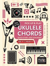 Ukulele Chords Pick Up and Play : Quick Start, Easy Diagrams Pick Up Pla...