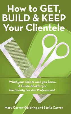 Carver-Goldring - How to Get Build  Keep Your Clientele  What your c - X555z