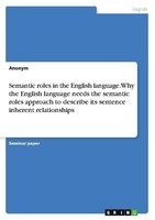 Semantic Roles In The English Language. Why The English Language Needs The Seman