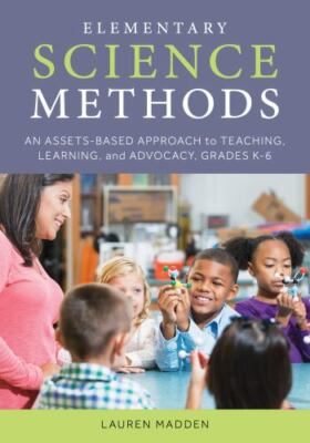 Elementary Science Methods : An Assets-Based Approach to Teaching, Learning, ...