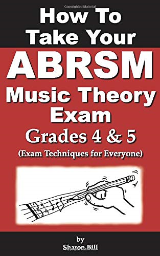 How To Take Your ABRSM Music Theory Exam Grades 4 & 5: Exam... - Bill, Sharon