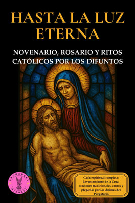 Hasta la luz eterna. Novenario, Rosario y Ritos católicos por los difuntos: Guía