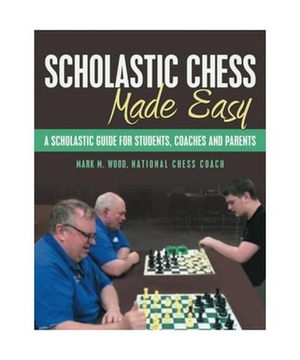 Scholastic Chess Made Easy: A Scholastic Guide for Students, Coaches and Parents
