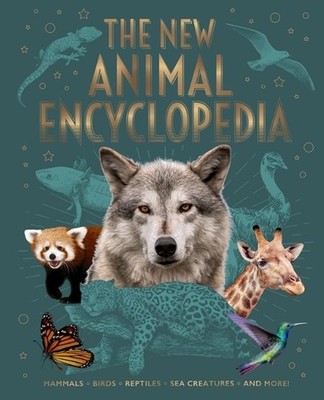 The New Animal Encyclopedia: Mammals, Birds, Reptiles, Sea Creatures, and More! 