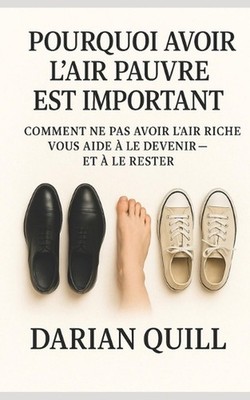 Pourquoi avoir l'air pauvre est important: Comment ne pas avoir l'air riche vous