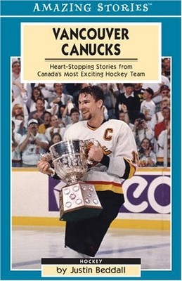 Vancouver Canucks: Heartstopping Stories from Canada's Most Exciting Hockey ...