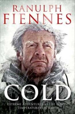 Cold: Extreme Adventures at the Lowest Temperatures on Earth by Ranulph Fiennes