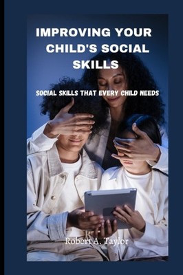 A. Taylor - IMPROVING YOUR CHILD'S SOCIAL SKILLS   Social skills that  - X555z
