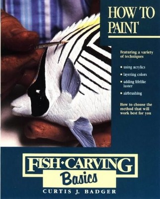 HOW TO PAINT (FISH CARVING BASICS) By Curtis J. Badger *Excellent Condition*