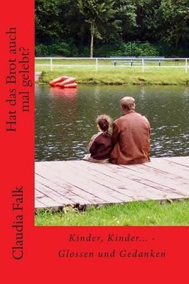 Hat das Brot auch mal gelebt?: Kinder, Kinder - Glossen und Gedanken by Claudia