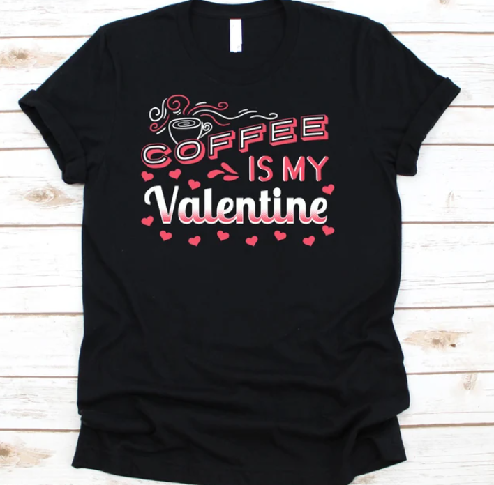 T-Shirt Unisex Coffee Is My Valentines Shirt, Valentines Day T-Shirt For Unisex