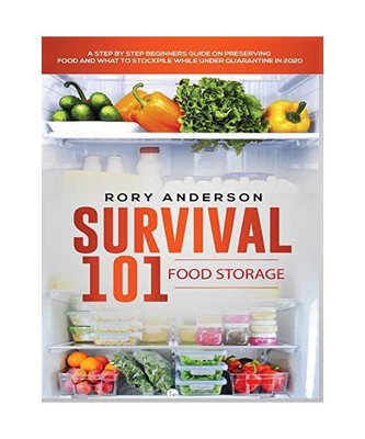 Survival 101 Food Storage: A Step by Step Beginners Guide on Preserving Food and