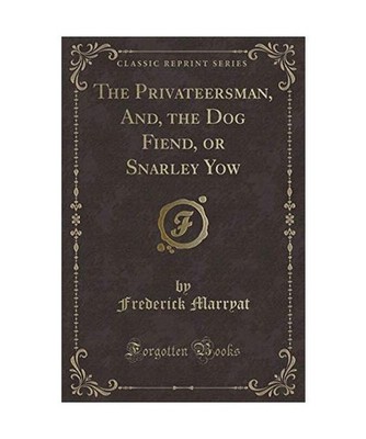 The Privateersman, And, the Dog Fiend, or Snarley Yow [Classic Reprint], Frederi