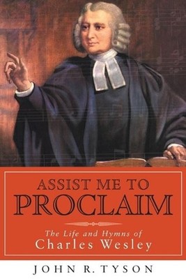 Assist Me to Proclaim: The Life and Hymns of Charles Wesley by John R. Tyson (En