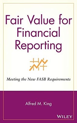 Fair Value for Financial Reporting: Meeting the New FASB Requirements by Alfred