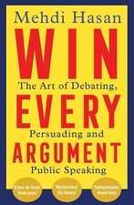 Win Every Argument: The Art of Debating, Persuading and Public By   Mehdi Hasan