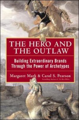 Hero and the Outlaw: Building Extraordinary Brands Through the Power of...