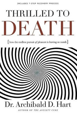 Thrilled to Death: How the Endless Pursuit of Pleasure Is Leaving Us Numb by Arc