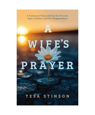A Wife's Prayer: A Testimony of Grace and Love that Overcame Anger, Loneliness, 