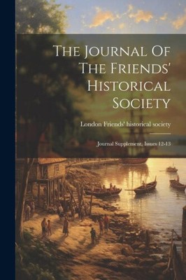 The Journal Of The Friends' Historical Society: Journal Supplement, Issues 12-13