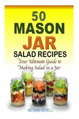 50 Mason Jar Salad Recipes: Your Ultimate Guide To Making Salad In A Jar