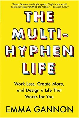 The Multi-Hyphen Life: Work Less, Create More, and Design a Life That Works ...