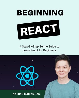 Beginning React: A Step-By-Step Gentle Guide to Learn React for Beginners (C...