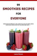 99 Smoothies Recipes For Every One: Smoothies recipes for weight loss, diabetics