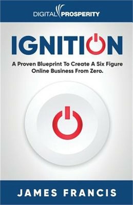 Ignition: A Proven Blueprint to Create a Six Figure Online Business from Zero (P