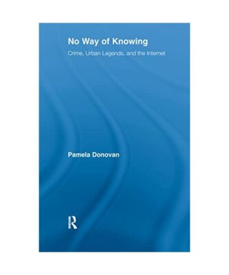 No Way of Knowing: Crime, Urban Legends and the Internet, Pamela Donovan