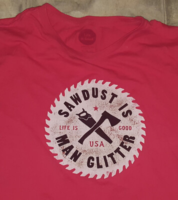 sawdust is man glitter life is good