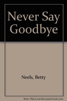 Never Say Goodbye - Neels, Betty
