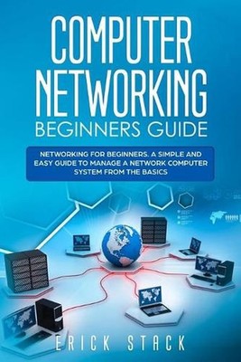 Computer Networking Beginners Guide: Networking for beginners. A Simple and Easy