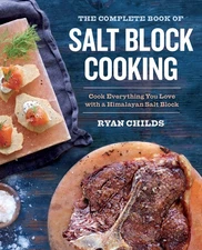 The Complete Book of Salt Block Cooking: Cook Everything You Love with a Him...