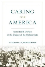 Caring for America: Home Health Workers in the Shadow of the Welfare State by Ei