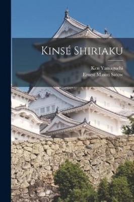 Ernest Mason Satow Ken Yamaguchi Kinsé Shiriaku (Taschenbuch)