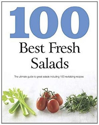 100 Best Fresh Salads : The Ultimate Guide to Great Salads Includ