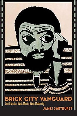 Brick City Vanguard: Amiri Baraka, Black Music, Black Modernity James Smethurst