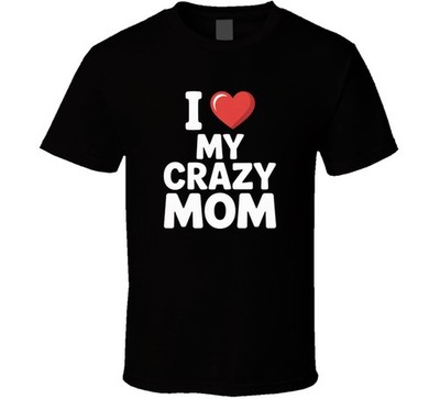 I Love My Crazy Mom Funny Gift Tee Desig T Shirt