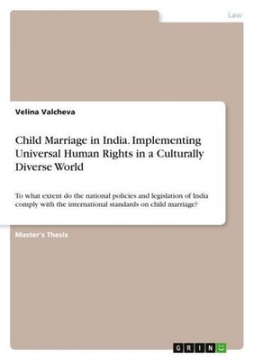 Child Marriage in India. Implementing Universal Human Rights in a Culturally Div