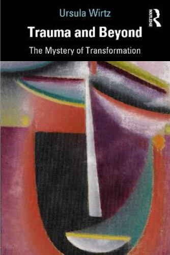 Thumbnail - Trauma And Beyond: The Mystery Of Transformation By Wirtz, Ursula