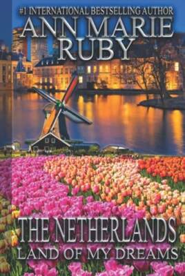 The Netherlands: Land Of My Dreams - Hardcover By Ruby, Ann Marie - GOOD