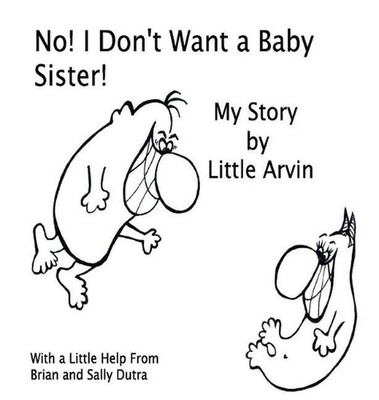 No! I Don't Want a Baby Sister!: My Story by Little Arvin by Sally Dutra (Englis