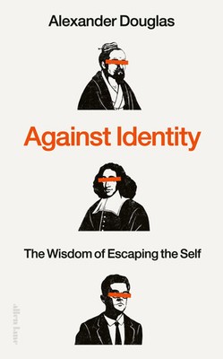 Against Identity | The Wisdom of Escaping the Self | Alexander Douglas | Buch