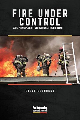Fire Under Control: Core Principles of Structural Firefighting by Steve Bernocco