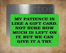 Funny MY PATIENCE IS LIKE A GIFT CARD. NOT SURE ...... 8" x 12" metal sign USA