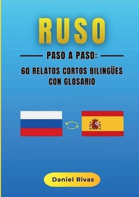 Ruso Paso a Paso: 60 Relatos Cortos Biling?es con Glosario by Daniel Rivas (Span