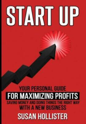 Startup: Your Personal Guide For Maximizing Profits, Saving Money And Doing...